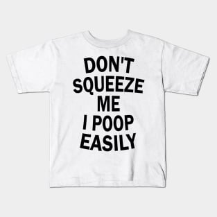 Don't Squeeze Me I Poop Easily Kids T-Shirt